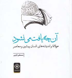کتاب آنچه یافت می نشود مولانا و اندیشه های انسان پیشین