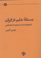 کتاب مسئله ی علم در ایران از تاریخ و فلسفه علم تا فرهنگ دانشگاهی اثر موسی اکرمی