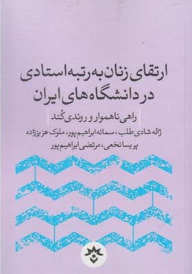 کتاب ارتقای زنان به رتبه استادی در دانشگاه های ایران راهی ناهموار و روندی کند اثر ژاله شادی طلب