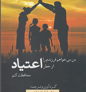 کتاب می خواهم فرزندم را از خطر اعتیاد محافظت کنم اثر زهرا خباز بهشتی