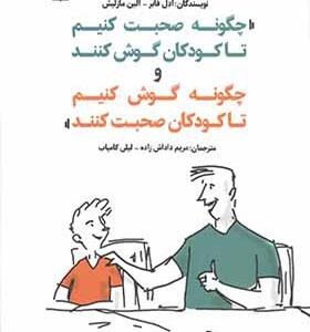 کتاب چگونه صحبت کنیم تا کودکان گوش کنند و چگونه گوش کنیم تا کودکان صحبت کنند
