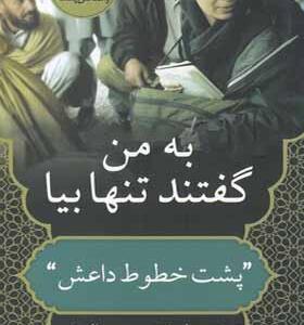 کتاب به من گفتند تنها بیا پشت خطوط داعش