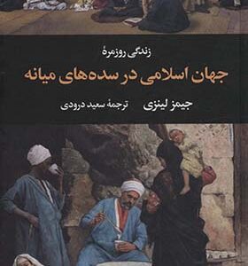 کتاب زندگی روزمره جهان اسلامی در سده های میانه اثر جیمز لینزی ترجمه سعید درودی انتشارات نگاه