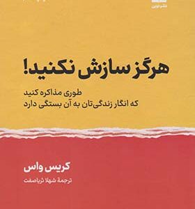 کتاب هرگز سازش نکنید اثر کریس واس ترجمه شهلا ثریاصفت انتشارات نوین توسعه