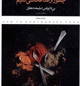 کتاب چطور از غذا عکاسی کنیم اثر بی‌ تا لوباس ترجمه ملیحه دهقان انتشارات پرگار
