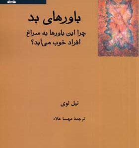 کتاب باورهای بد چرا این باورها به سراغ افراد خوب می آید اثر نیل لوی ترجمه مهسا علاء انتشارات فرهامه