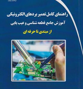 کتاب راهنمای کامل تعمیر بردهای الکترونیکی آموزش جامع قطعه شناسی و عیب یابی از مبتدی تا حرفه ای